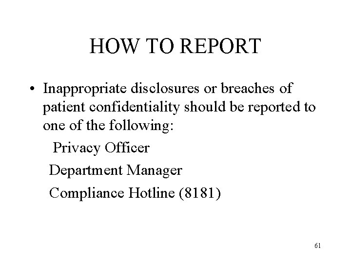 HOW TO REPORT • Inappropriate disclosures or breaches of patient confidentiality should be reported