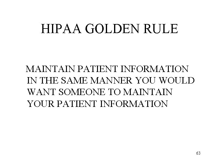 HIPAA GOLDEN RULE MAINTAIN PATIENT INFORMATION IN THE SAME MANNER YOU WOULD WANT SOMEONE
