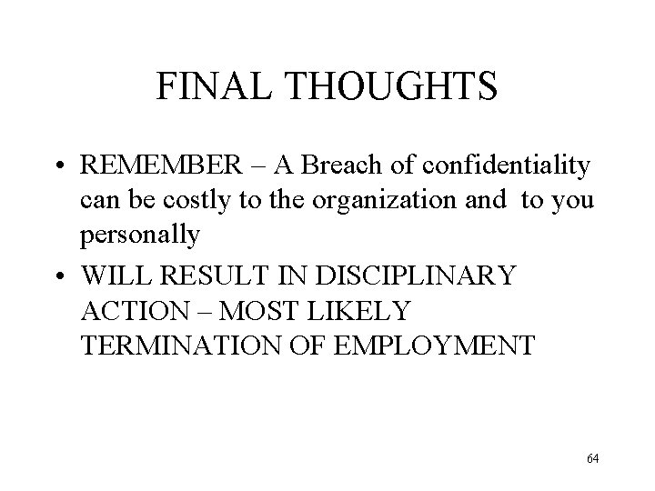 FINAL THOUGHTS • REMEMBER – A Breach of confidentiality can be costly to the