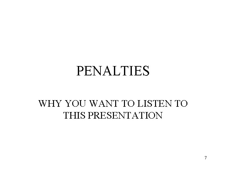 PENALTIES WHY YOU WANT TO LISTEN TO THIS PRESENTATION 7 