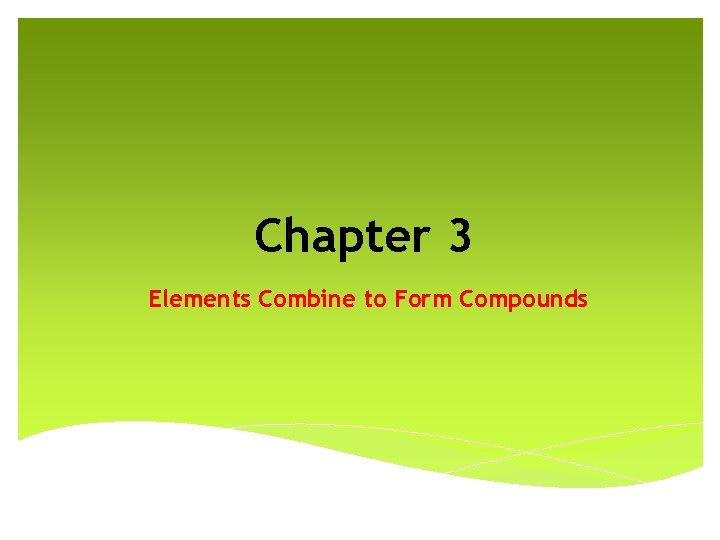 Chapter 3 Elements Combine to Form Compounds 