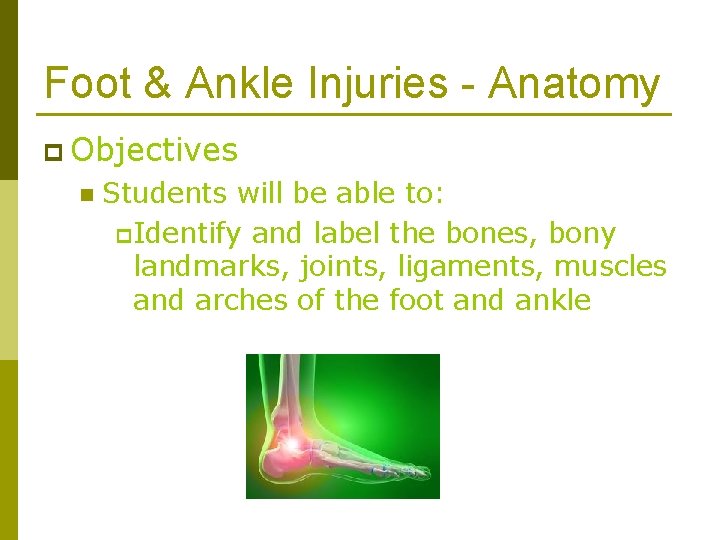 Foot & Ankle Injuries - Anatomy p Objectives n Students will be able to: