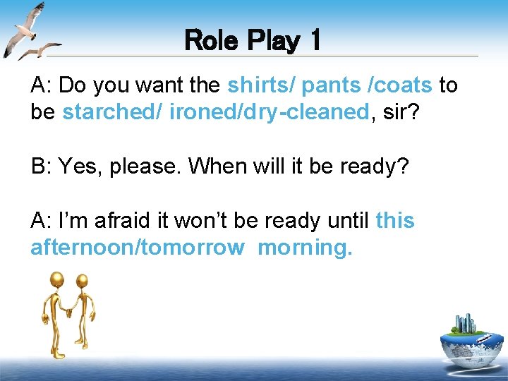 Role Play 1 A: Do you want the shirts/ pants /coats to be starched/