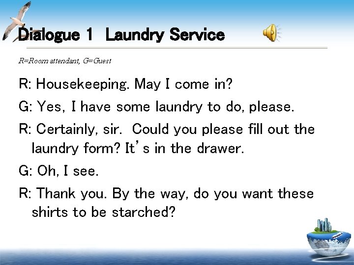 Dialogue 1 Laundry Service R=Room attendant, G=Guest R: Housekeeping. May I come in? G: