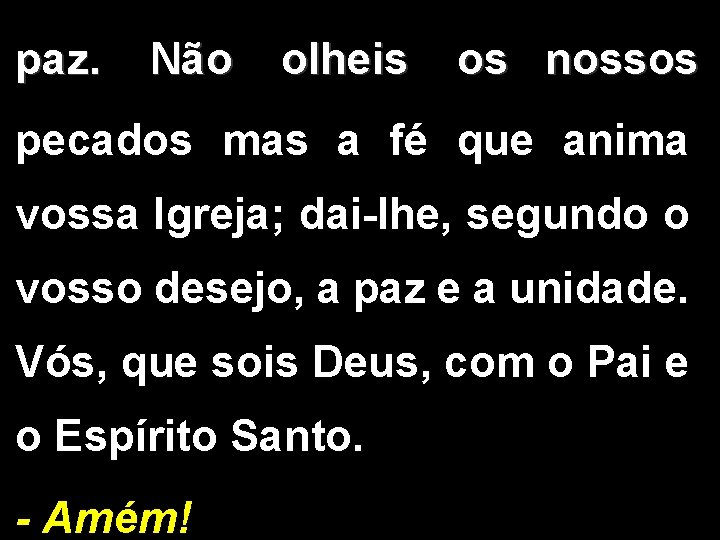 paz. Não olheis os nossos pecados mas a fé que anima vossa Igreja; dai-lhe,