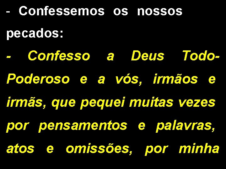 - Confessemos os nossos pecados: - Confesso a Deus Todo- Poderoso e a vós,