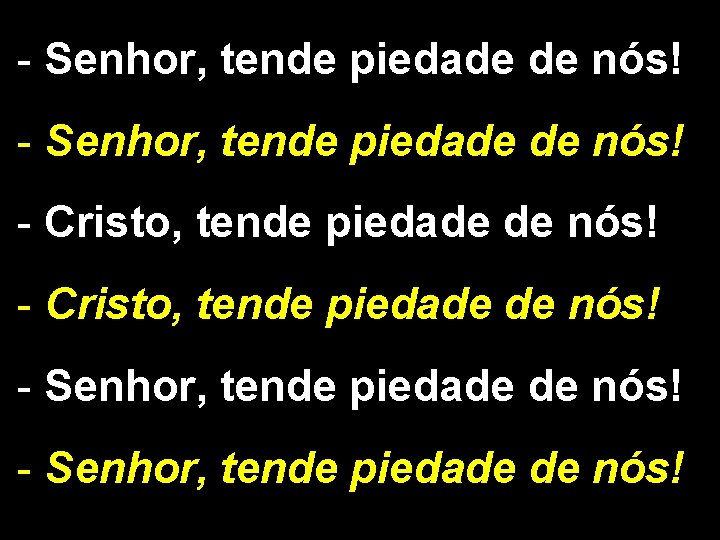 - Senhor, tende piedade de nós! - Cristo, tende piedade de nós! - Senhor,