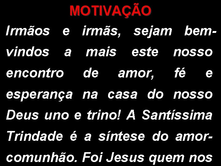 MOTIVAÇÃO Irmãos e irmãs, sejam bemvindos encontro a mais de este amor, nosso fé