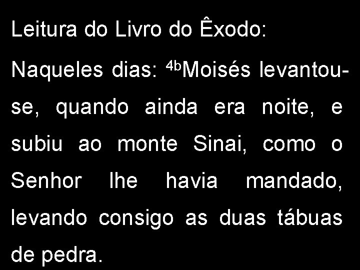 Leitura do Livro do Êxodo: Naqueles dias: 4 b. Moisés levantou- se, quando ainda