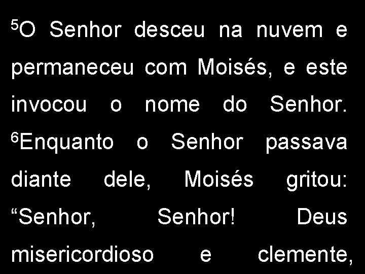 5 O Senhor desceu na nuvem e permaneceu com Moisés, e este invocou o