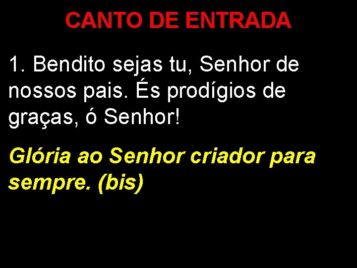 CANTO DE ENTRADA 1. Bendito sejas tu, Senhor de nossos pais. És prodígios de