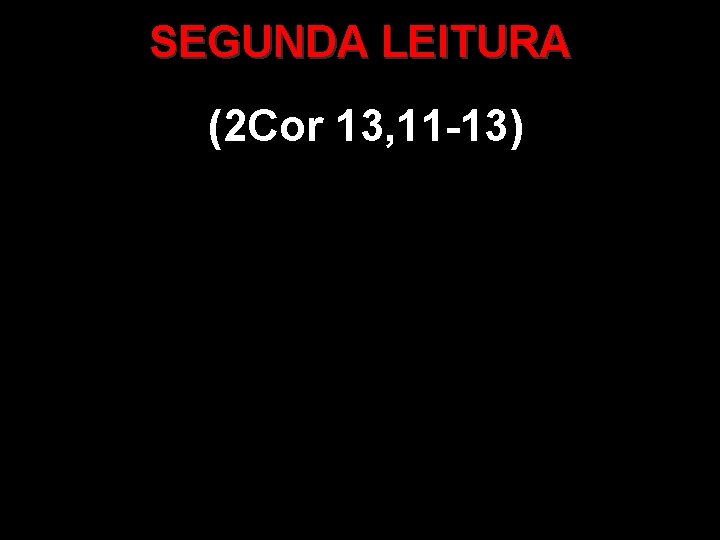 SEGUNDA LEITURA (2 Cor 13, 11 -13) 