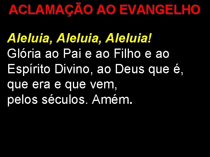 ACLAMAÇÃO AO EVANGELHO Aleluia, Aleluia! Glória ao Pai e ao Filho e ao Espírito