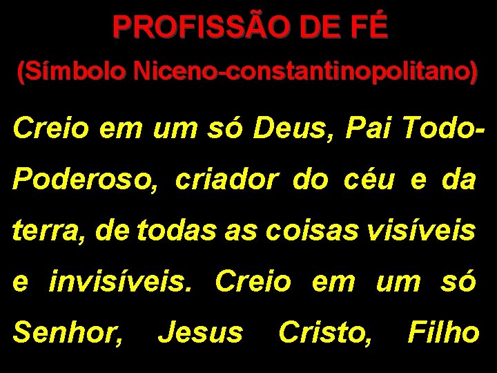 PROFISSÃO DE FÉ (Símbolo Niceno-constantinopolitano) Creio em um só Deus, Pai Todo. Poderoso, criador