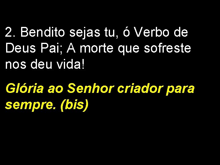 2. Bendito sejas tu, ó Verbo de Deus Pai; A morte que sofreste nos