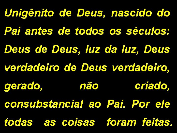 Unigênito de Deus, nascido do Pai antes de todos os séculos: Deus de Deus,