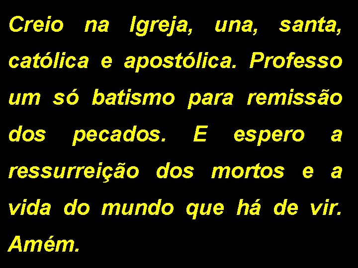 Creio na Igreja, una, santa, católica e apostólica. Professo um só batismo para remissão