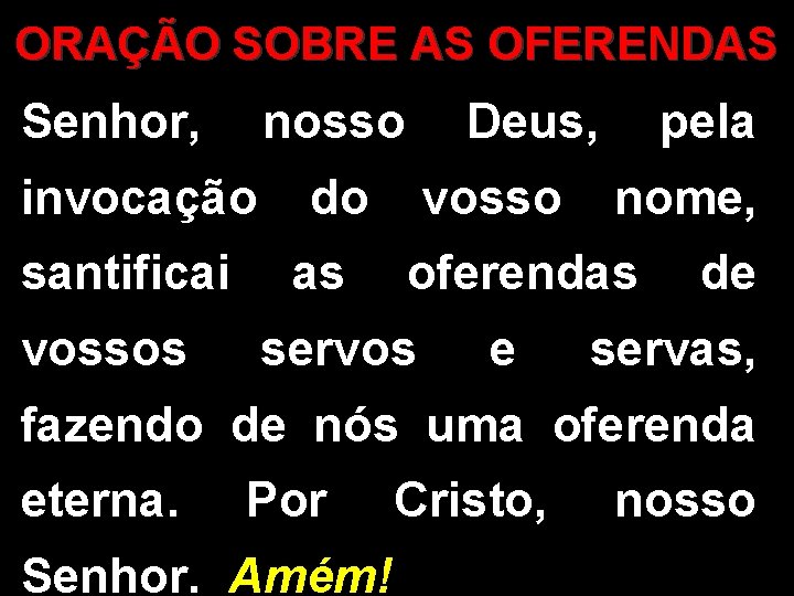 ORAÇÃO SOBRE AS OFERENDAS Senhor, nosso invocação santificai vossos Deus, do as vosso pela