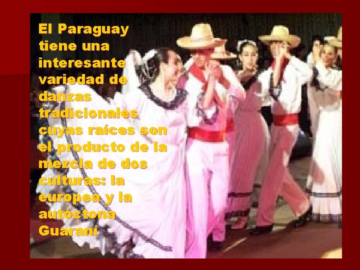 El Paraguay tiene una interesante variedad de danzas tradicionales cuyas raíces son el producto