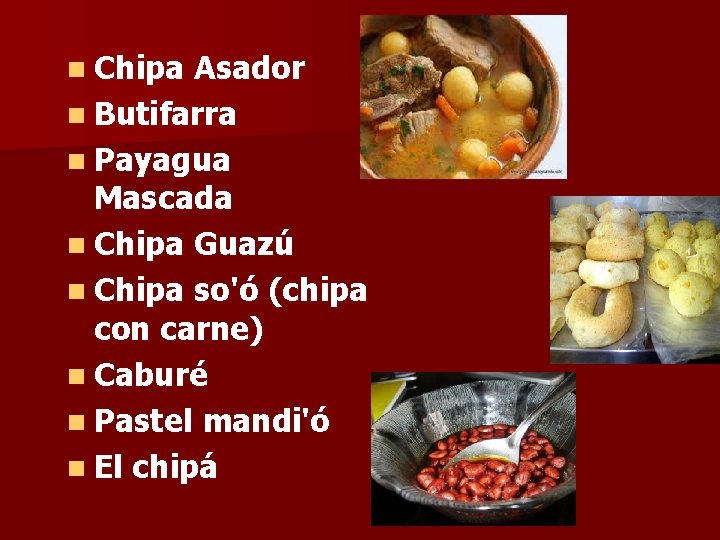 n Chipa Asador n Butifarra n Payagua Mascada n Chipa Guazú n Chipa so'ó