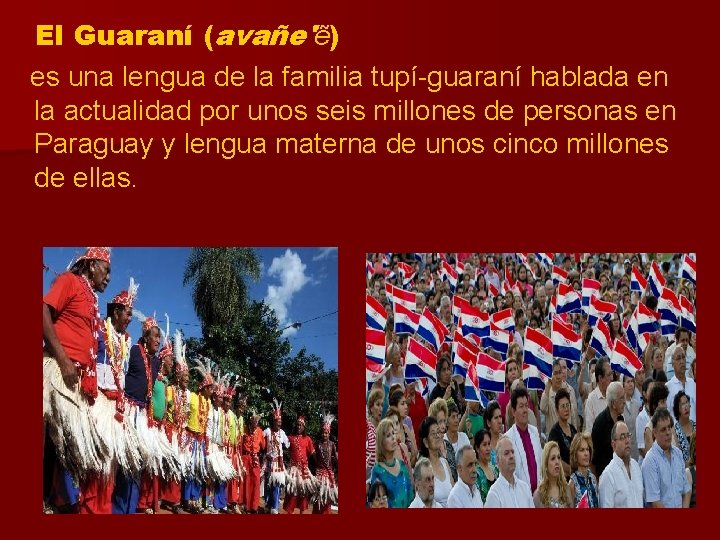 El Guaraní (avañe'ẽ) es una lengua de la familia tupí-guaraní hablada en la actualidad
