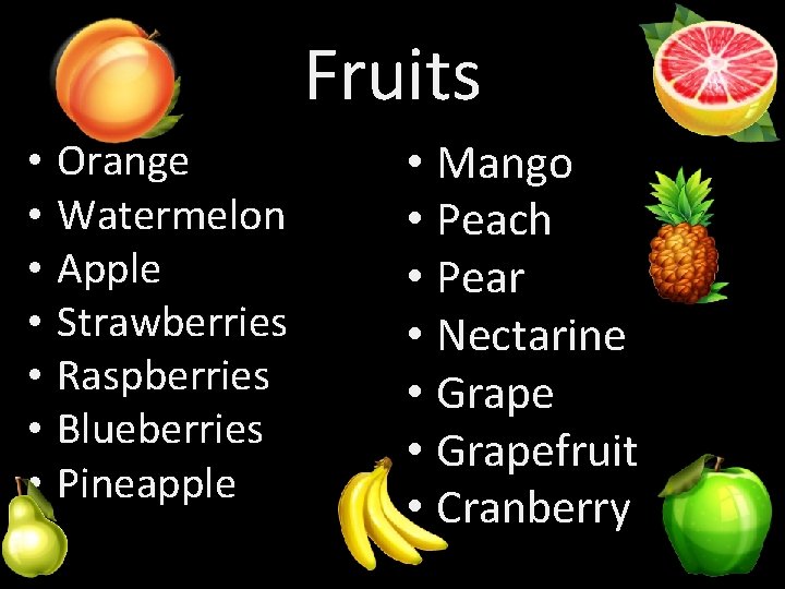 Fruits • • Orange Watermelon Apple Strawberries Raspberries Blueberries Pineapple • Mango • Peach