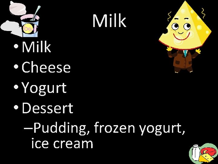 Milk • Cheese • Yogurt • Dessert –Pudding, frozen yogurt, ice cream 
