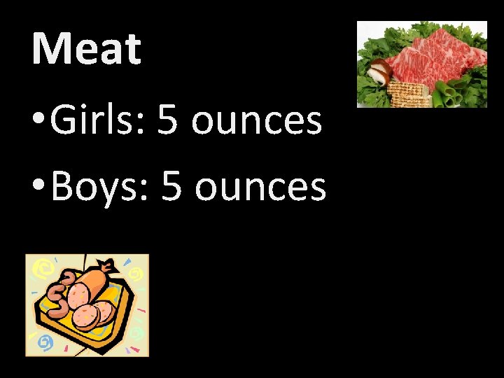 Meat • Girls: 5 ounces • Boys: 5 ounces 
