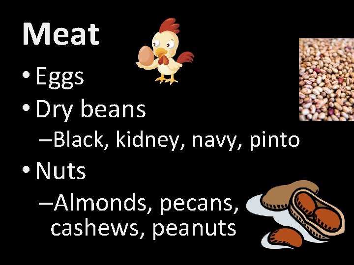 Meat • Eggs • Dry beans –Black, kidney, navy, pinto • Nuts –Almonds, pecans,