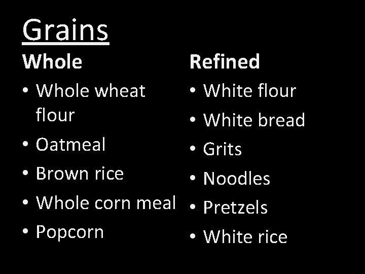 Grains Whole Refined • Whole wheat flour • Oatmeal • Brown rice • Whole