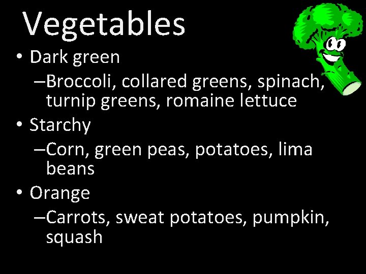 Vegetables • Dark green –Broccoli, collared greens, spinach, turnip greens, romaine lettuce • Starchy