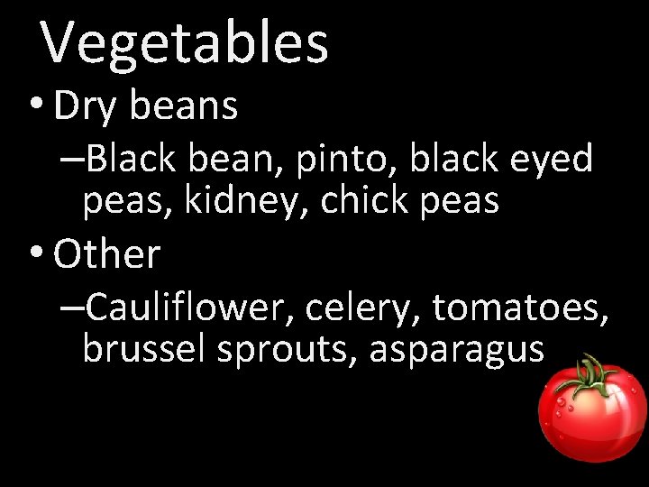 Vegetables • Dry beans –Black bean, pinto, black eyed peas, kidney, chick peas •