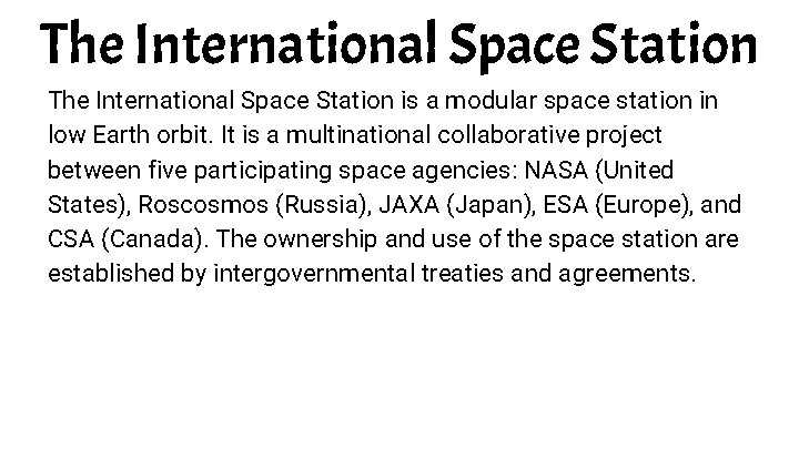 The International Space Station is a modular space station in low Earth orbit. It