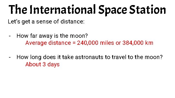 The International Space Station Let’s get a sense of distance: - How far away