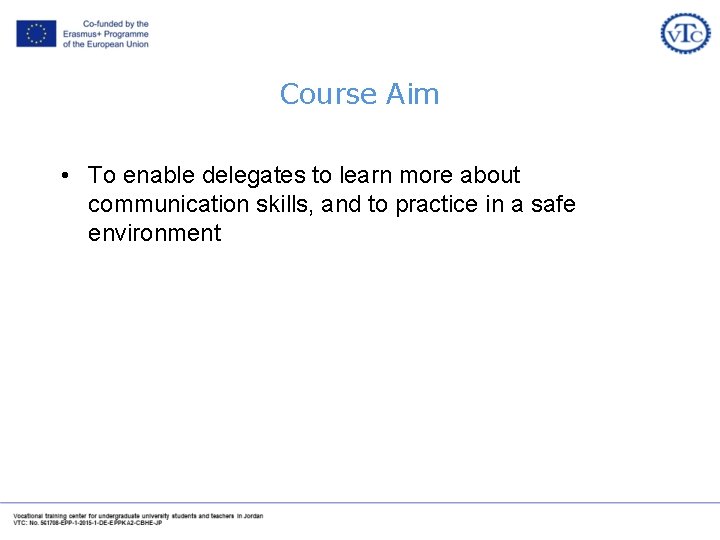 Course Aim • To enable delegates to learn more about communication skills, and to