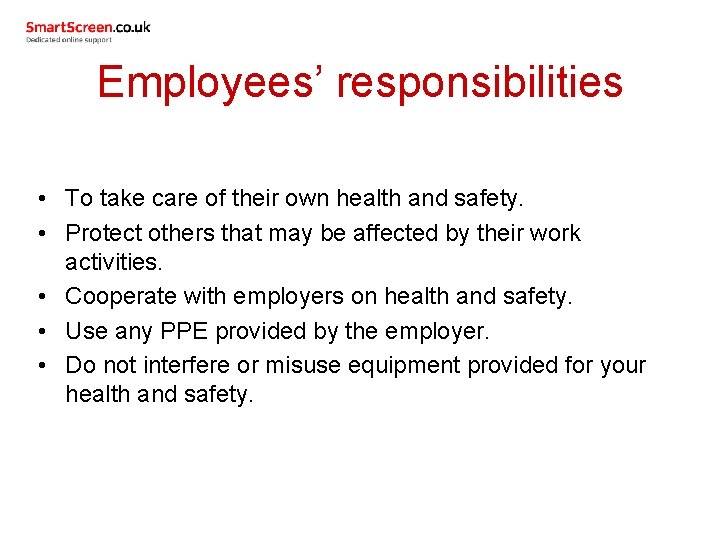 Employees’ responsibilities • To take care of their own health and safety. • Protect