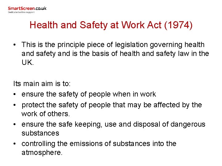 Health and Safety at Work Act (1974) • This is the principle piece of