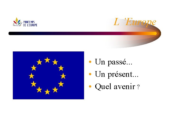 L ’Europe • Un passé. . . • Un présent. . . • Quel