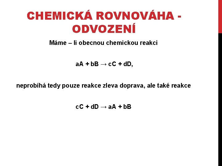 CHEMICKÁ ROVNOVÁHA ODVOZENÍ Máme – li obecnou chemickou reakci a. A + b. B