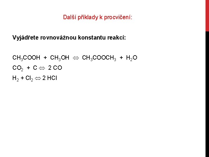 Další příklady k procvičení: Vyjádřete rovnovážnou konstantu reakcí: CH 3 COOH + CH 3