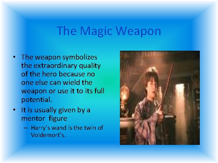 The Magic Weapon • The weapon symbolizes the extraordinary quality of the hero because The Magic Weapon • The weapon symbolizes the extraordinary quality of the hero because