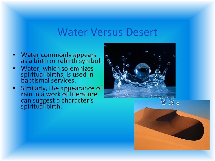 Water Versus Desert • Water commonly appears as a birth or rebirth symbol. • Water Versus Desert • Water commonly appears as a birth or rebirth symbol. •