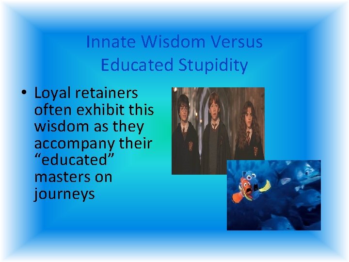 Innate Wisdom Versus Educated Stupidity • Loyal retainers often exhibit this wisdom as they Innate Wisdom Versus Educated Stupidity • Loyal retainers often exhibit this wisdom as they