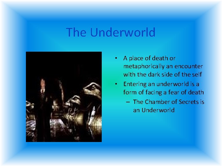 The Underworld • A place of death or metaphorically an encounter with the dark The Underworld • A place of death or metaphorically an encounter with the dark