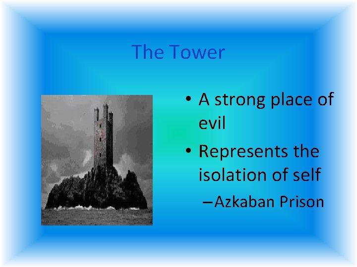 The Tower • A strong place of evil • Represents the isolation of self The Tower • A strong place of evil • Represents the isolation of self