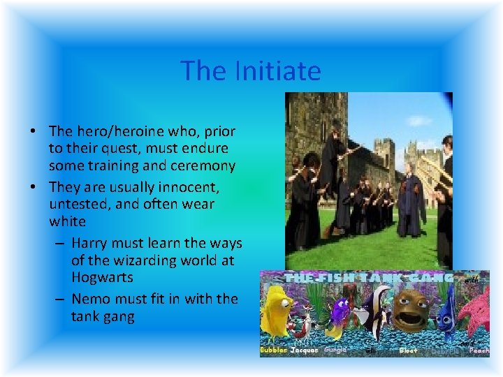 The Initiate • The hero/heroine who, prior to their quest, must endure some training The Initiate • The hero/heroine who, prior to their quest, must endure some training