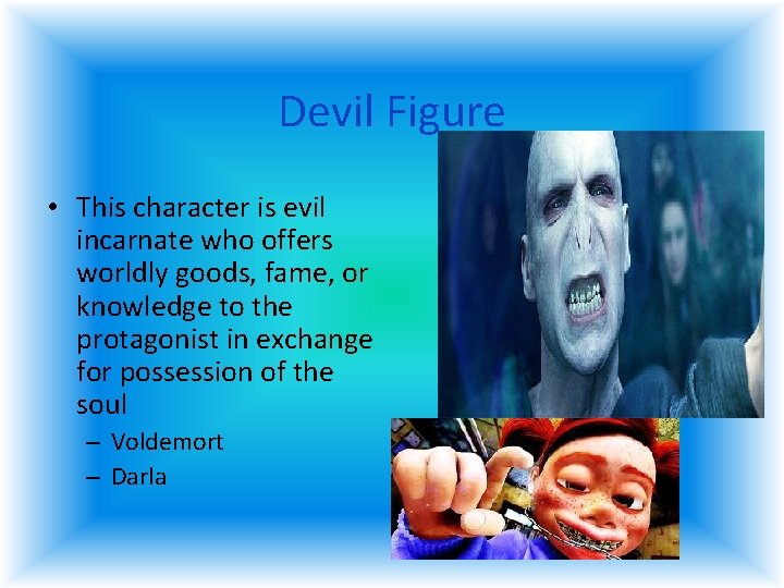 Devil Figure • This character is evil incarnate who offers worldly goods, fame, or Devil Figure • This character is evil incarnate who offers worldly goods, fame, or
