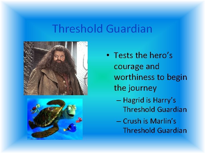 Threshold Guardian • Tests the hero’s courage and worthiness to begin the journey – Threshold Guardian • Tests the hero’s courage and worthiness to begin the journey –