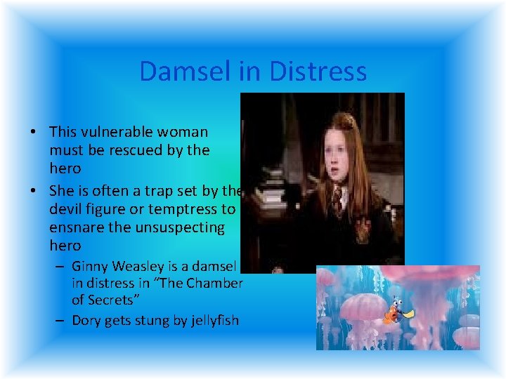 Damsel in Distress • This vulnerable woman must be rescued by the hero • Damsel in Distress • This vulnerable woman must be rescued by the hero •