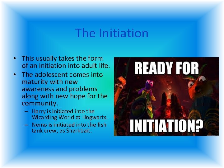 The Initiation • This usually takes the form of an initiation into adult life. The Initiation • This usually takes the form of an initiation into adult life.